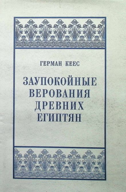 Заупокойные верования древних египтян. От истоков и до исхода Среднего ЦарстваГерман Кеес,